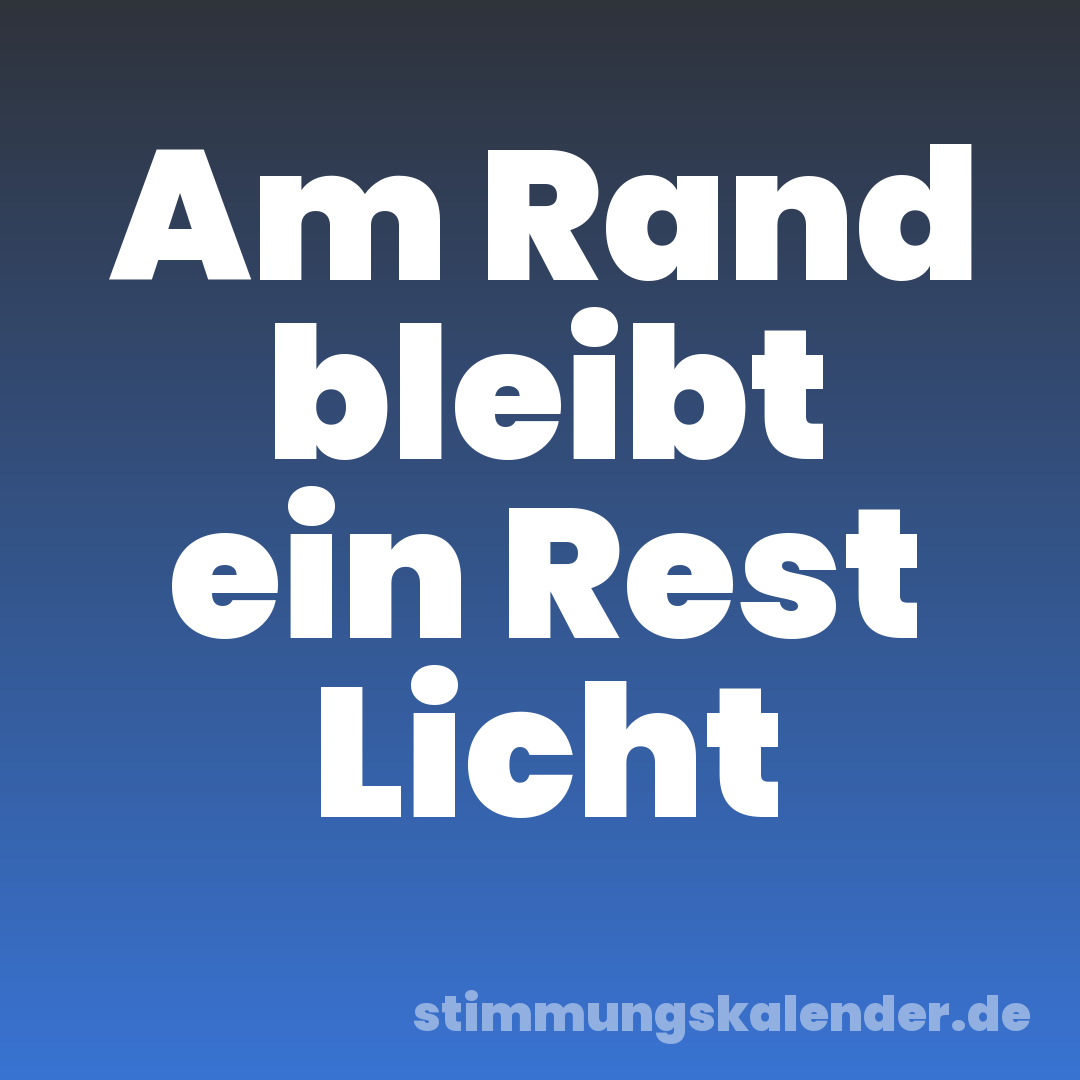Am Rand bleibt ein Rest Licht