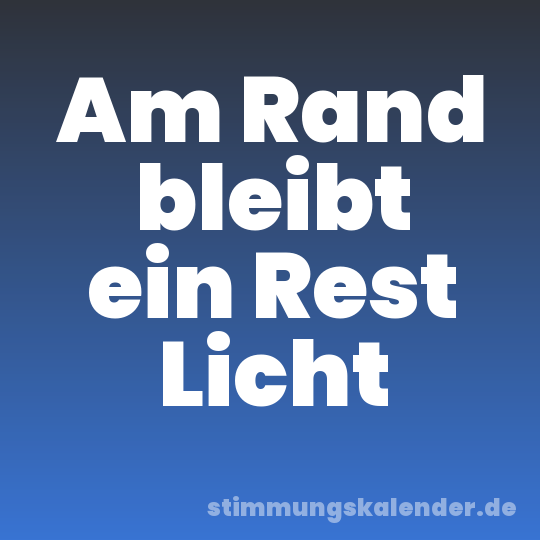 Am Rand bleibt ein Rest Licht