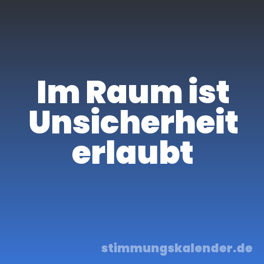 Im Raum ist Unsicherheit erlaubt
