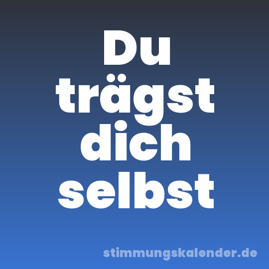 Du trägst dich selbst