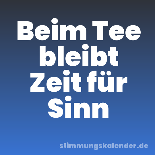 Beim Tee bleibt Zeit für Sinn