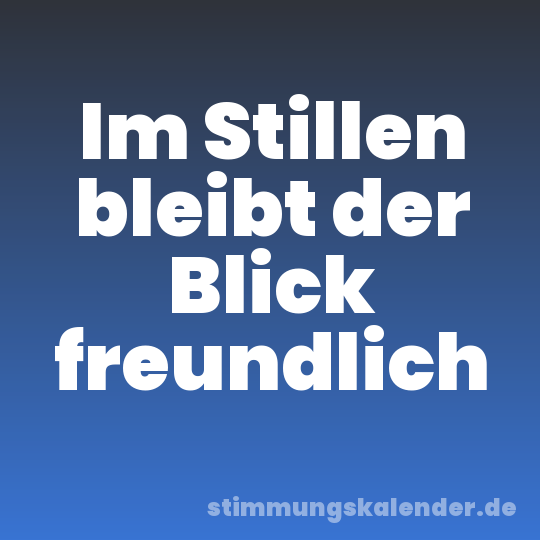Im Stillen bleibt der Blick freundlich
