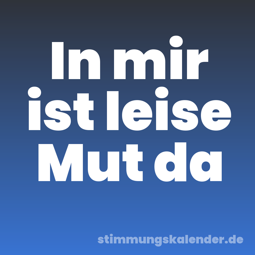 In mir ist leise Mut da