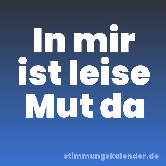 In mir ist leise Mut da