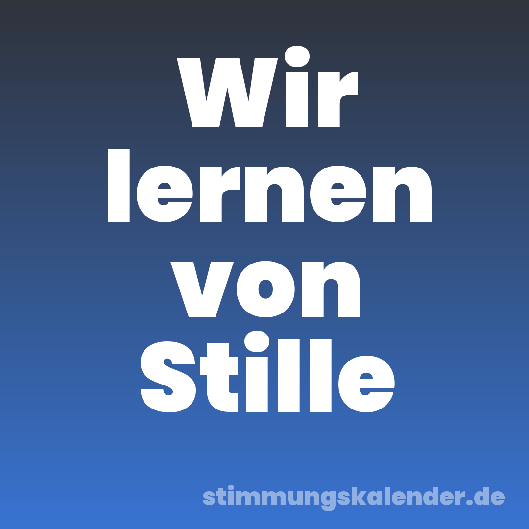 Wir lernen von Stille