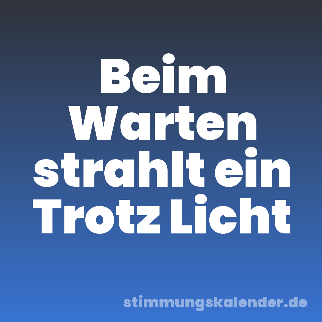 Beim Warten strahlt ein Trotz Licht