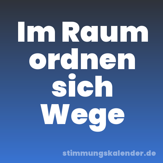 Im Raum ordnen sich Wege