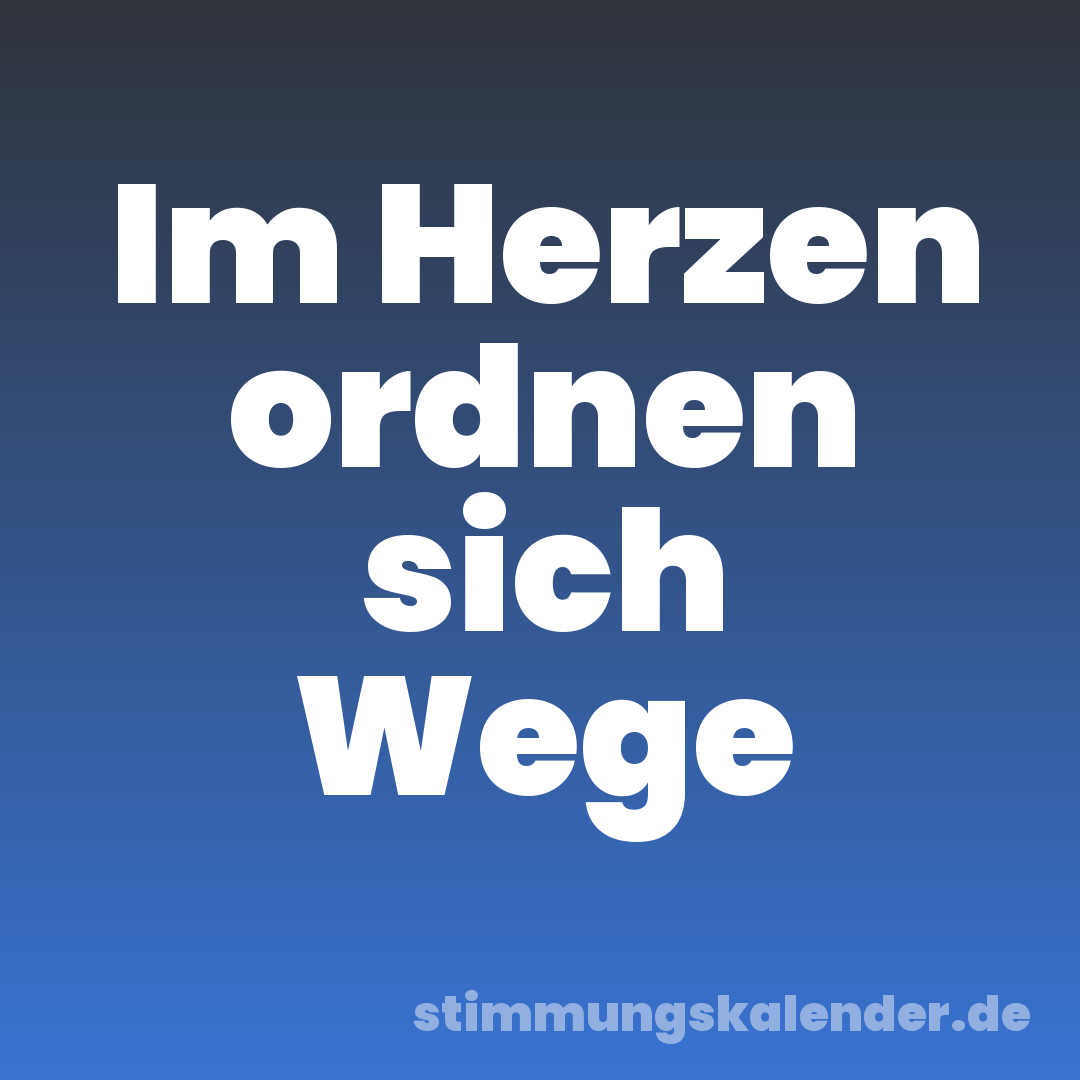 Im Herzen ordnen sich Wege
