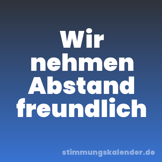 Wir nehmen Abstand freundlich