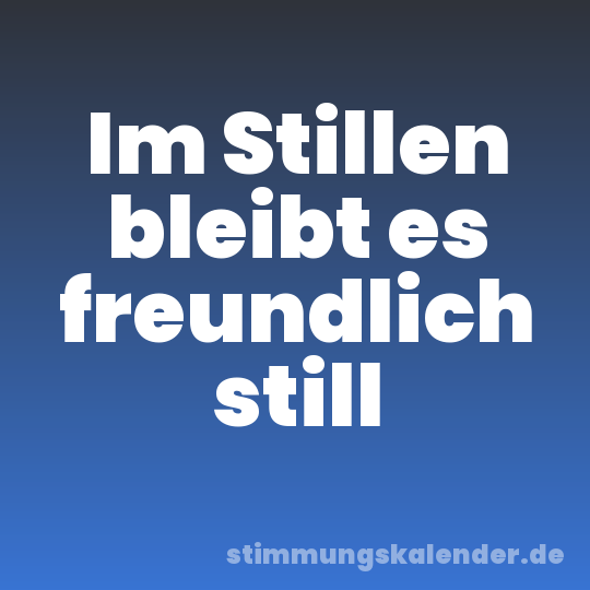 Im Stillen bleibt es freundlich still