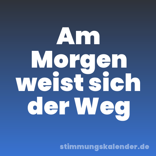 Am Morgen weist sich der Weg