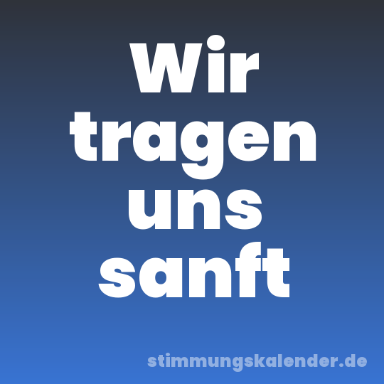 Wir tragen uns sanft