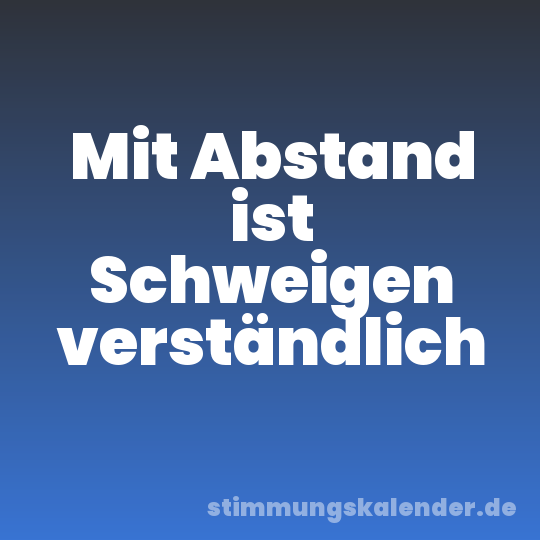 Mit Abstand ist Schweigen verständlich