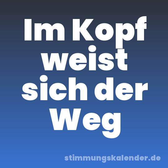 Im Kopf weist sich der Weg