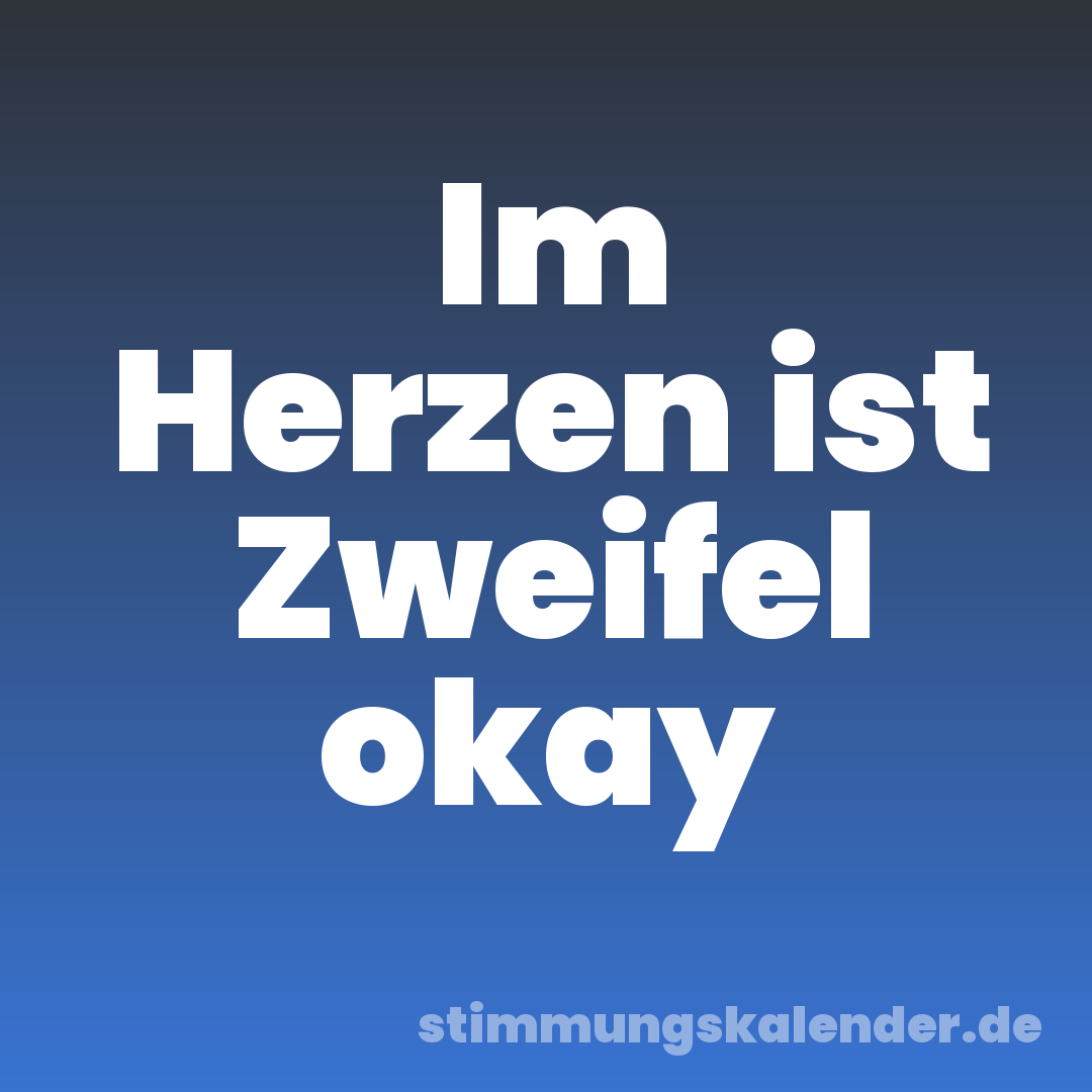 Im Herzen ist Zweifel okay