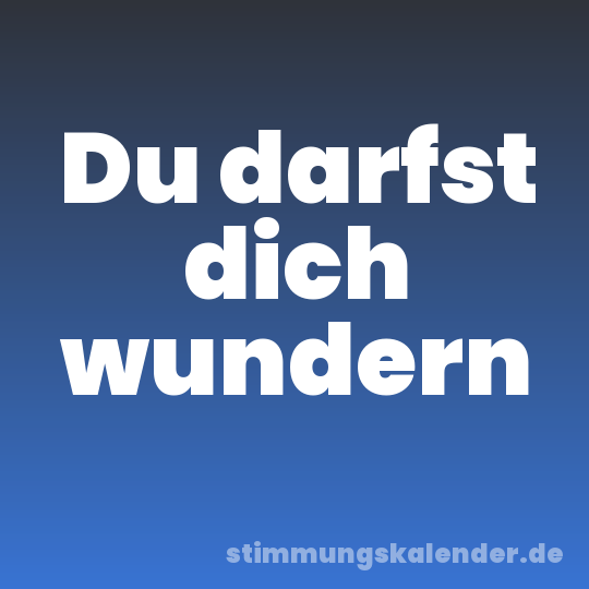 Du darfst dich wundern