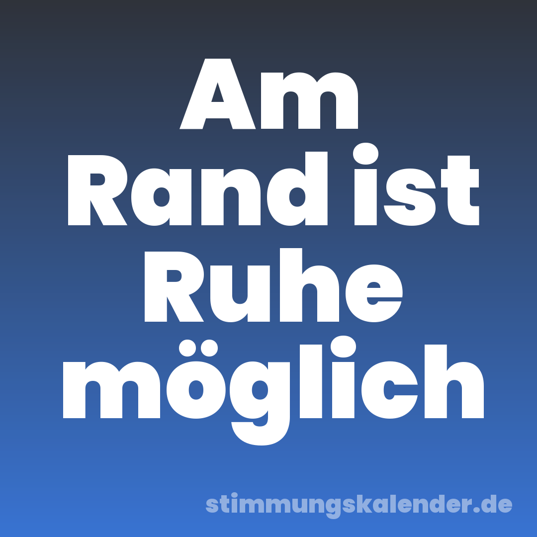 Am Rand ist Ruhe möglich
