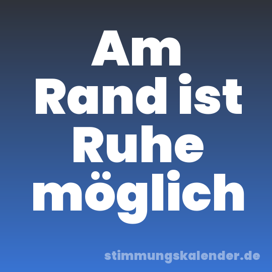 Am Rand ist Ruhe möglich