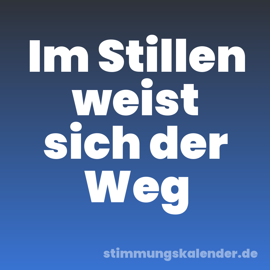 Im Stillen weist sich der Weg