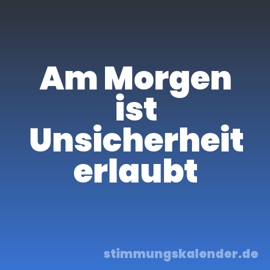 Am Morgen ist Unsicherheit erlaubt