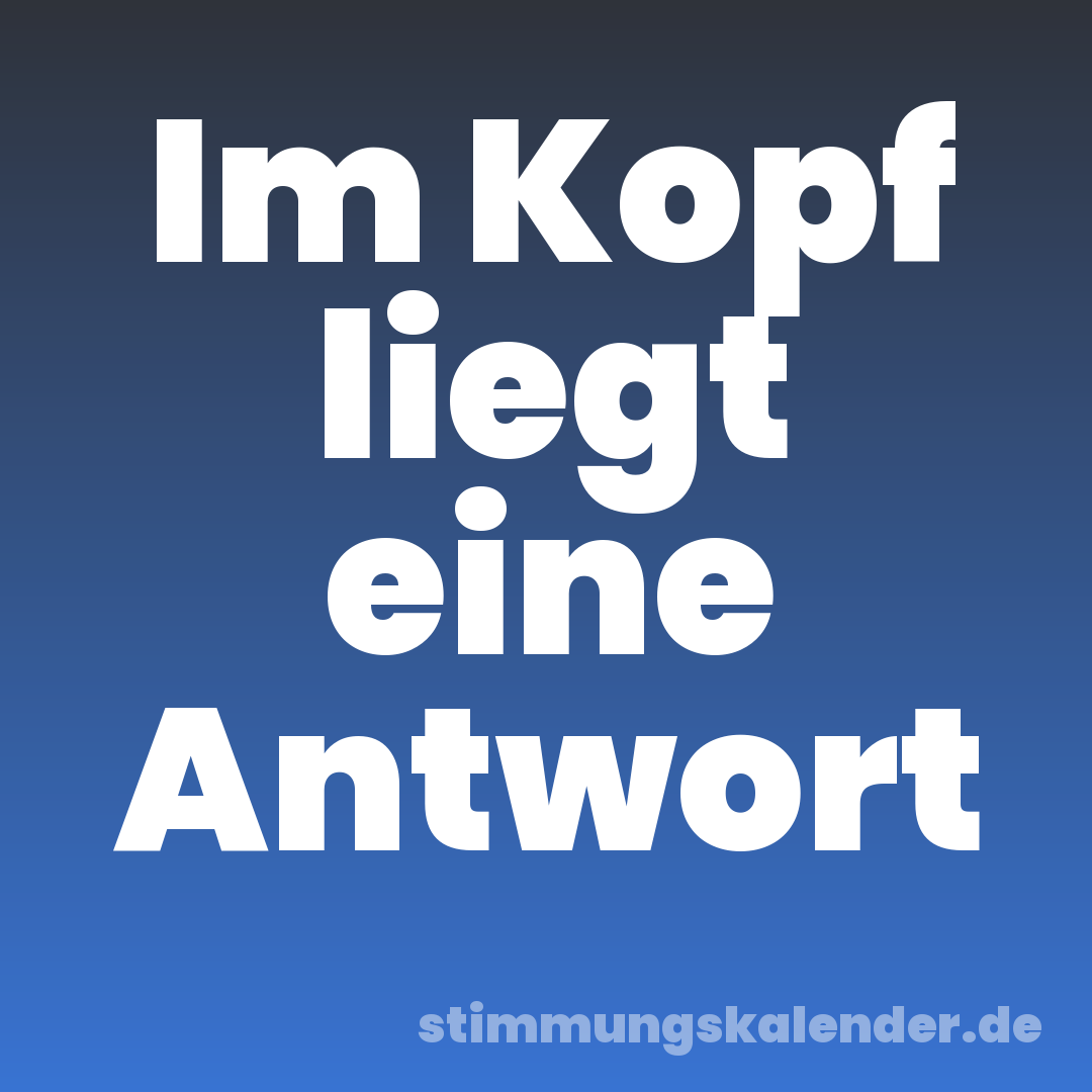 Im Kopf liegt eine Antwort