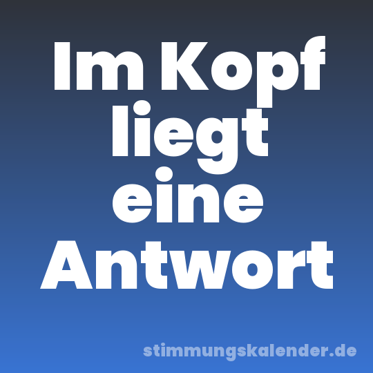 Im Kopf liegt eine Antwort