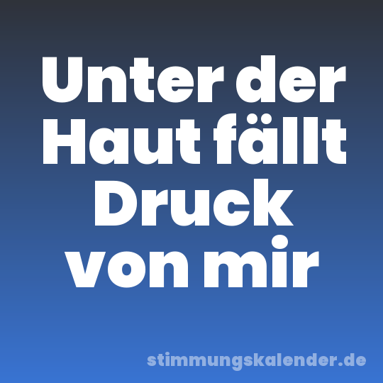 Unter der Haut fällt Druck von mir