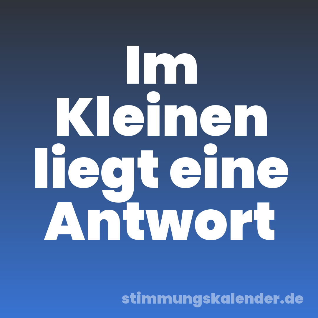 Im Kleinen liegt eine Antwort