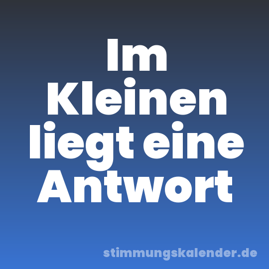 Im Kleinen liegt eine Antwort