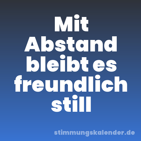 Mit Abstand bleibt es freundlich still