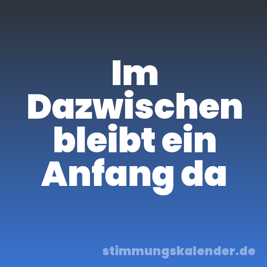 Im Dazwischen bleibt ein Anfang da