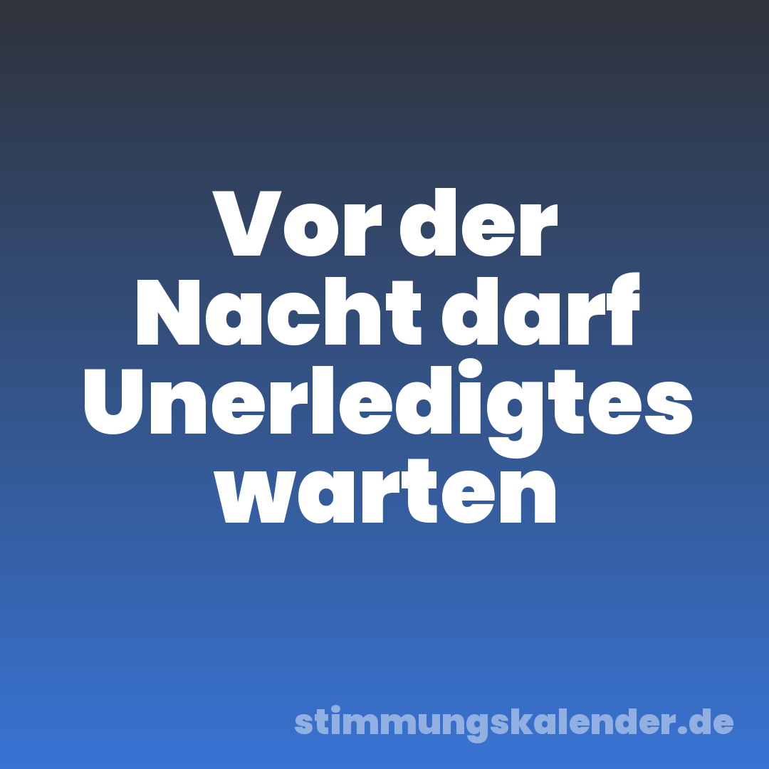 Vor der Nacht darf Unerledigtes warten