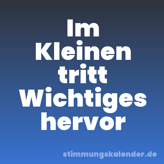 Im Kleinen tritt Wichtiges hervor