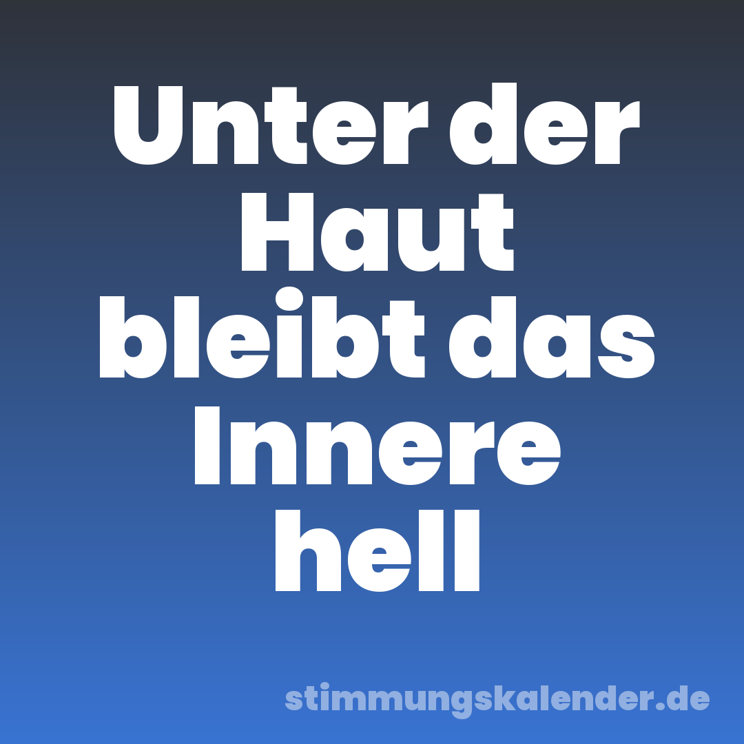 Unter der Haut bleibt das Innere hell