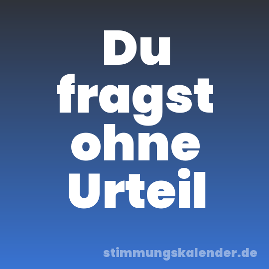 Du fragst ohne Urteil