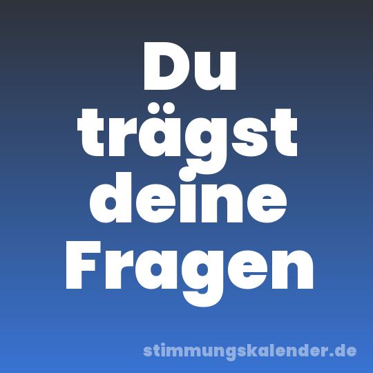 Du trägst deine Fragen