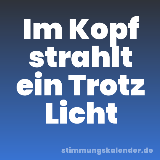 Im Kopf strahlt ein Trotz Licht