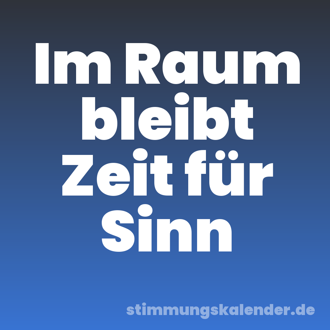 Im Raum bleibt Zeit für Sinn