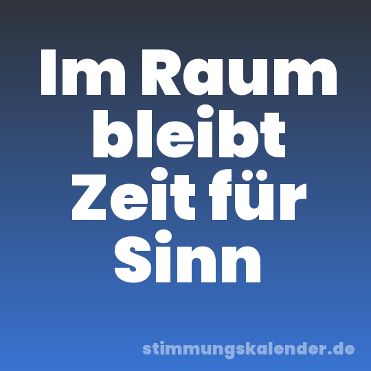 Im Raum bleibt Zeit für Sinn