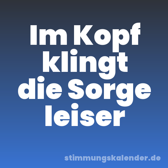 Im Kopf klingt die Sorge leiser