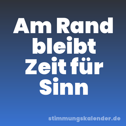 Am Rand bleibt Zeit für Sinn