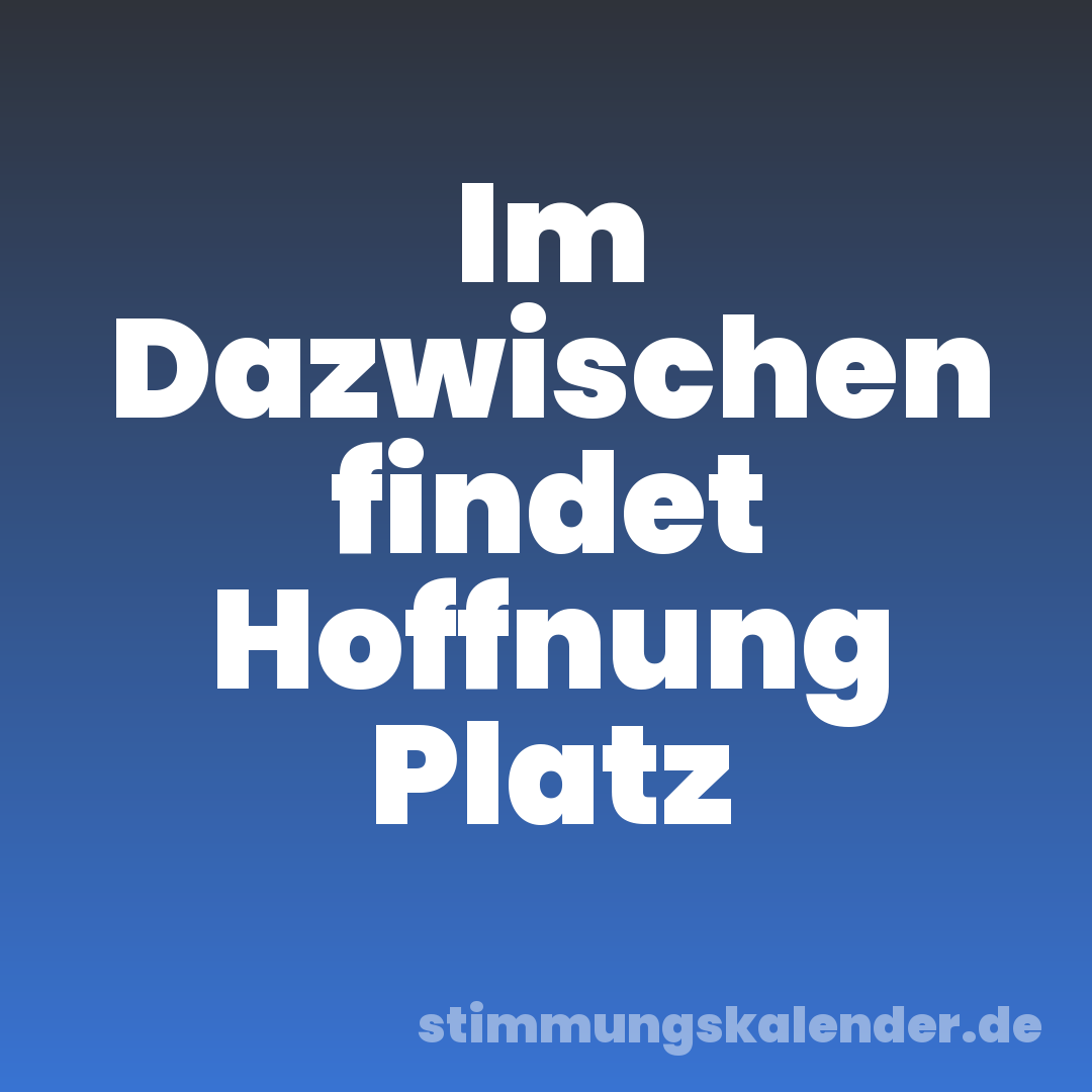 Im Dazwischen findet Hoffnung Platz