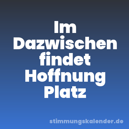 Im Dazwischen findet Hoffnung Platz