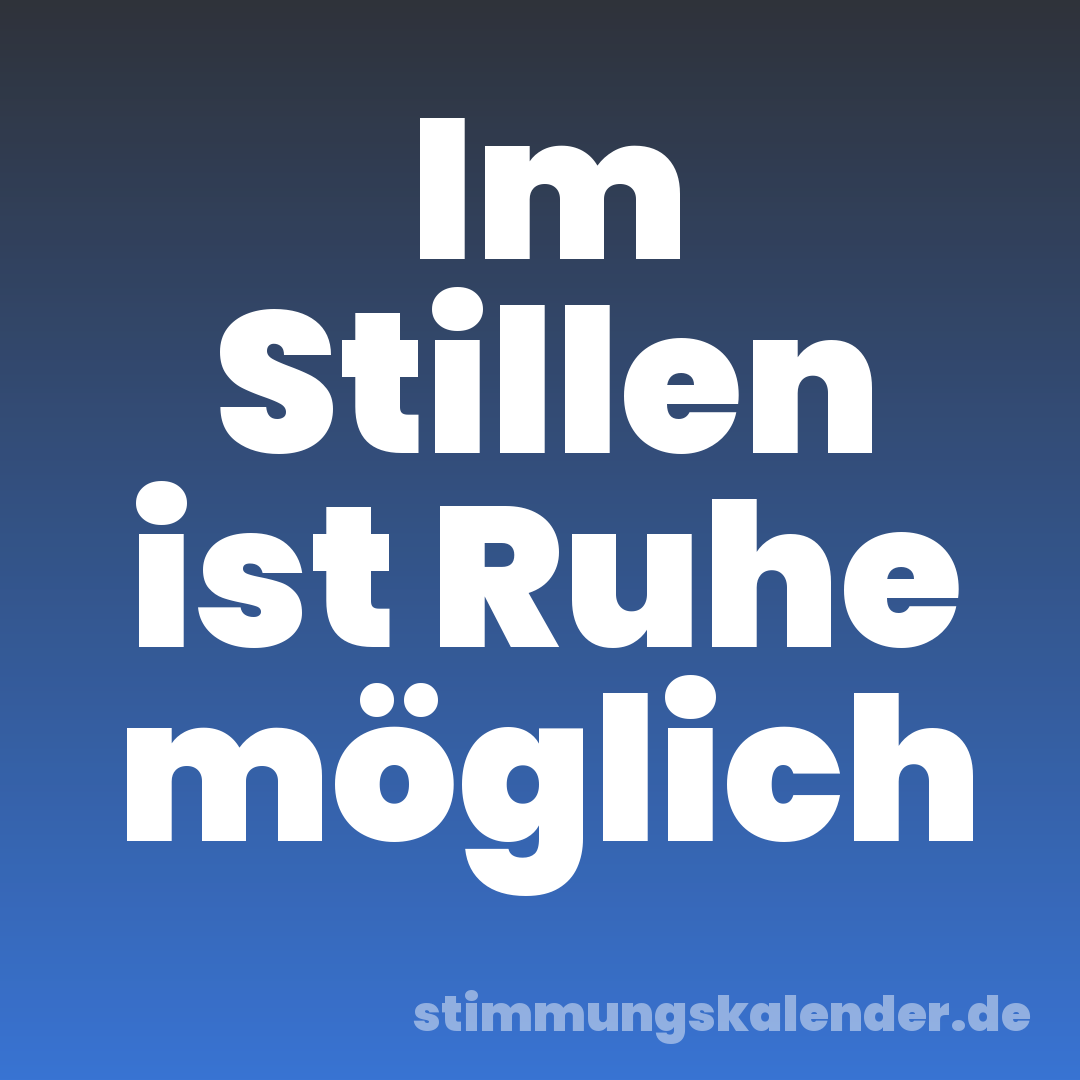 Im Stillen ist Ruhe möglich