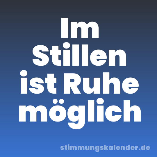 Im Stillen ist Ruhe möglich