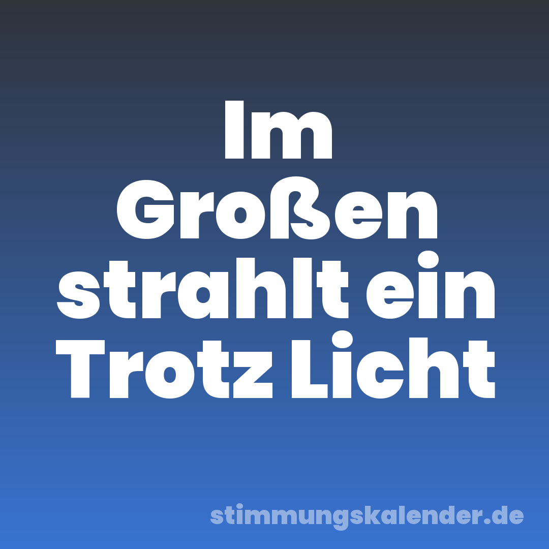 Im Großen strahlt ein Trotz Licht
