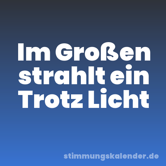 Im Großen strahlt ein Trotz Licht