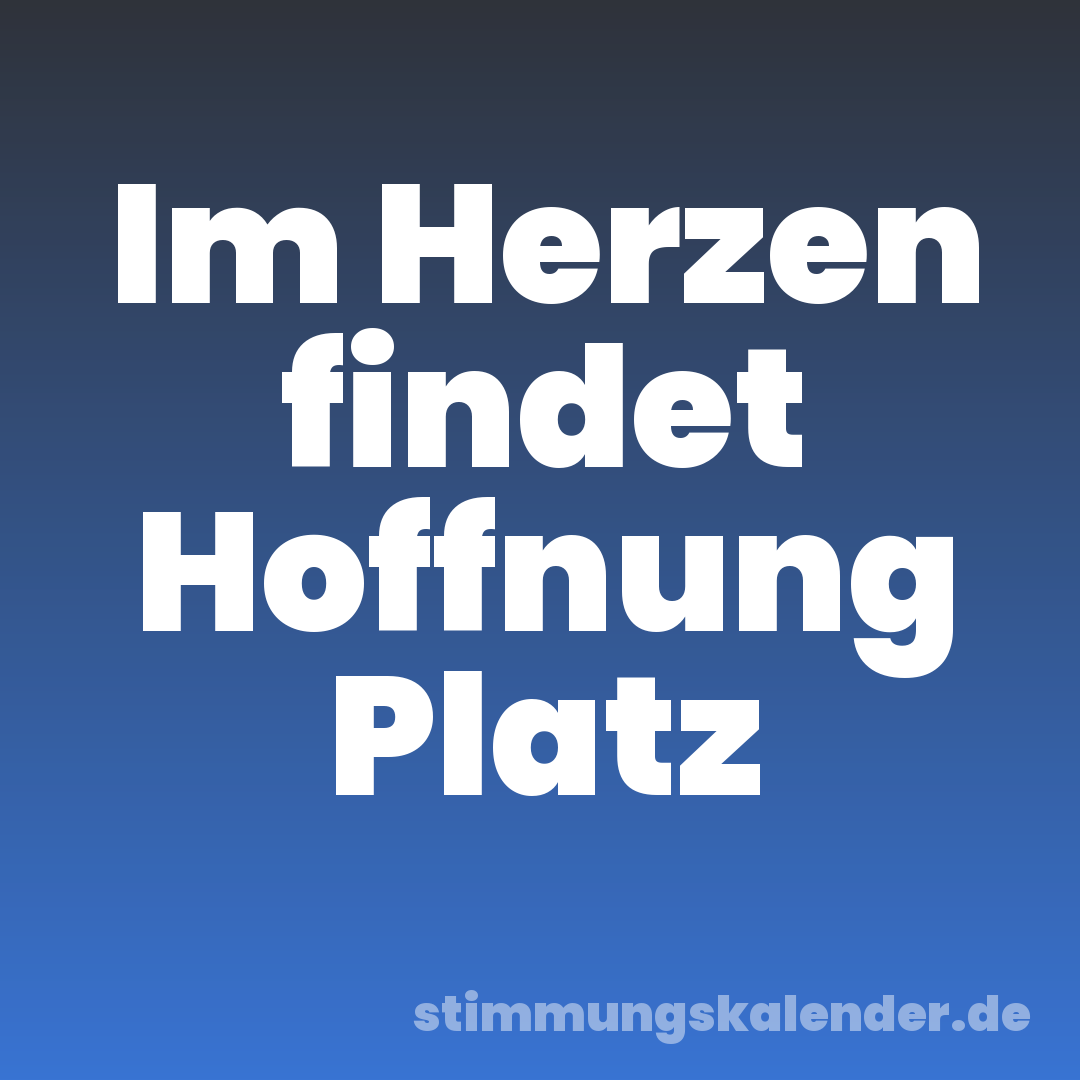 Im Herzen findet Hoffnung Platz