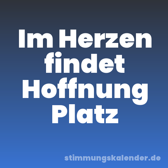 Im Herzen findet Hoffnung Platz