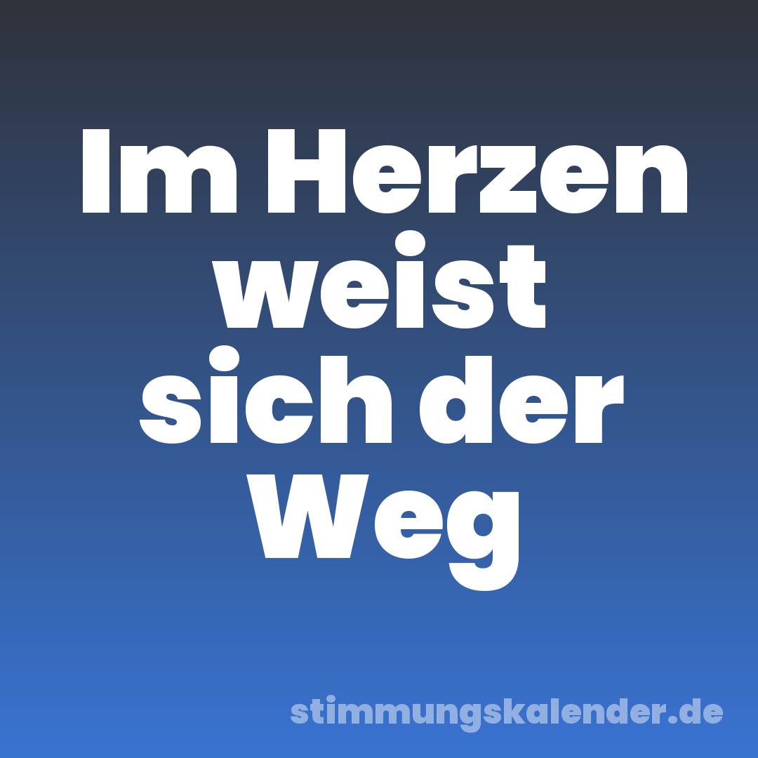 Im Herzen weist sich der Weg